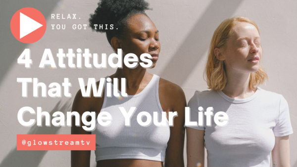 4 attitudes that will change your life